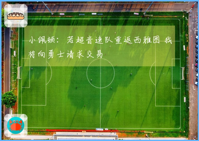 小佩顿：若超音速队重返西雅图 我将向勇士请求交易