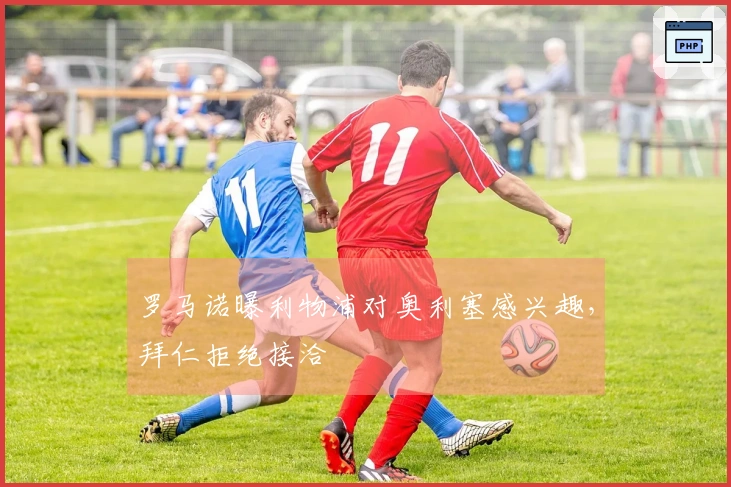 罗马诺曝利物浦对奥利塞感兴趣，拜仁拒绝接洽