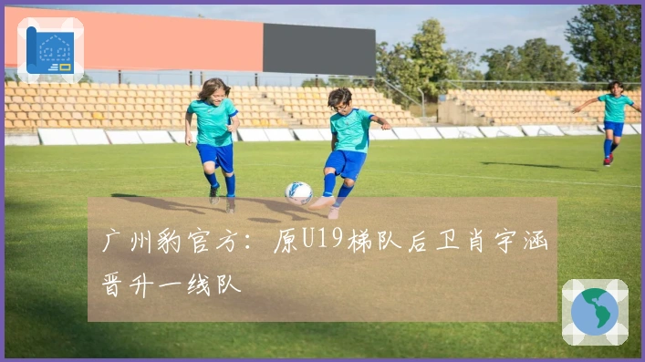 广州豹官方：原U19梯队后卫肖宇涵晋升一线队