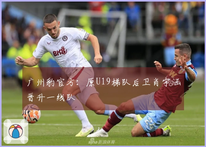 广州豹官方：原U19梯队后卫肖宇涵晋升一线队